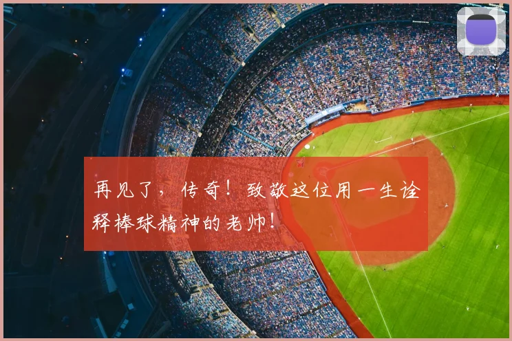 再见了，传奇！致敬这位用一生诠释棒球精神的老帅！