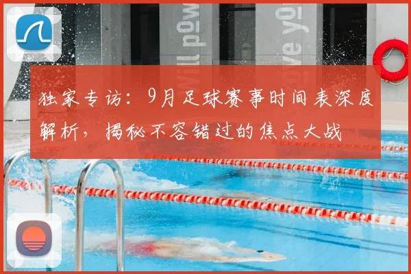 独家专访：9月足球赛事时间表深度解析，揭秘不容错过的焦点大战