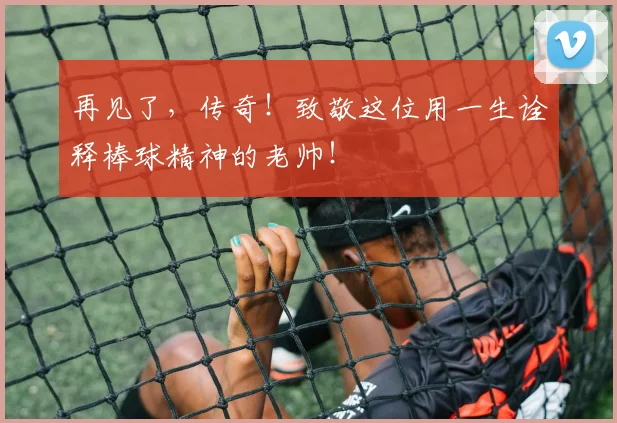 再见了，传奇！致敬这位用一生诠释棒球精神的老帅！