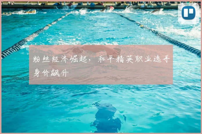 粉丝经济崛起，和平精英职业选手身价飙升
